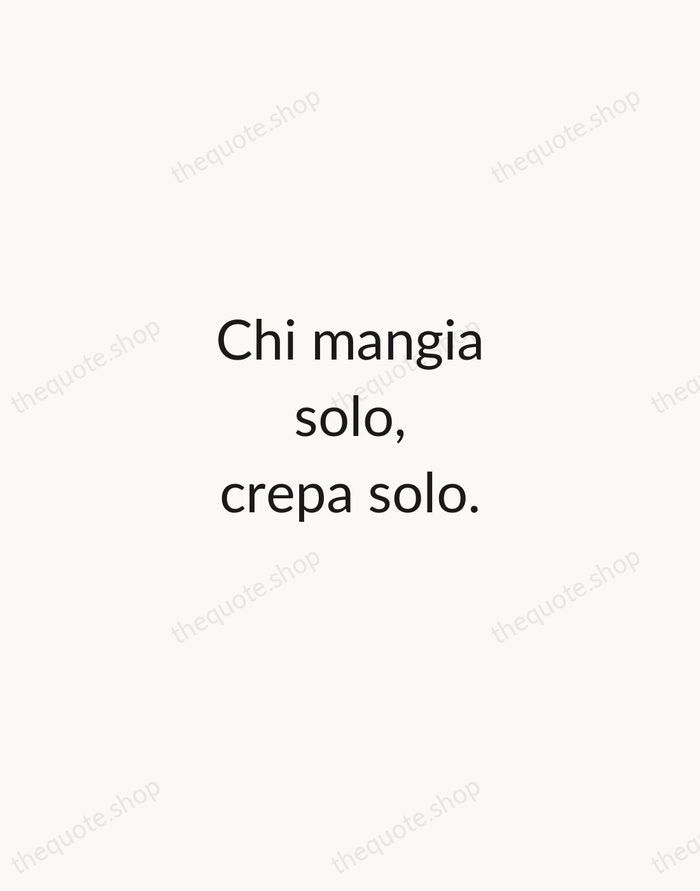 Chi mangia solo, crepa solo. — Italian Proverb — Minimal Unsigned