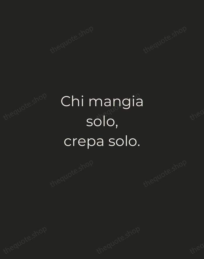Chi mangia solo, crepa solo. — Italian Proverb — Tracked Caps Unsigned