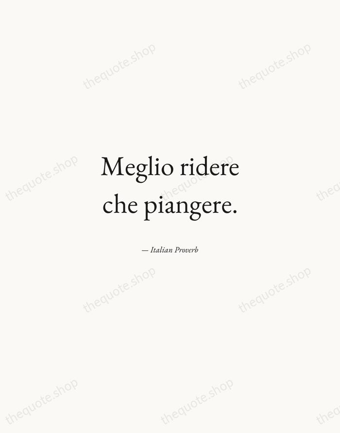 Meglio ridere che piangere. — Italian Proverb — Quiet Garamond