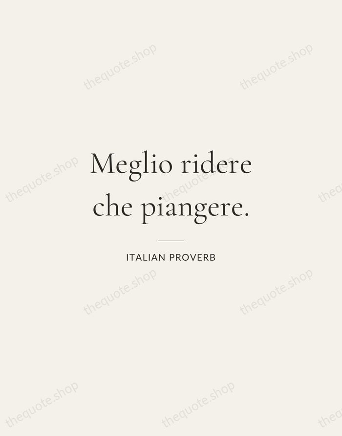Meglio ridere che piangere. — Italian Proverb — Gallery Rule