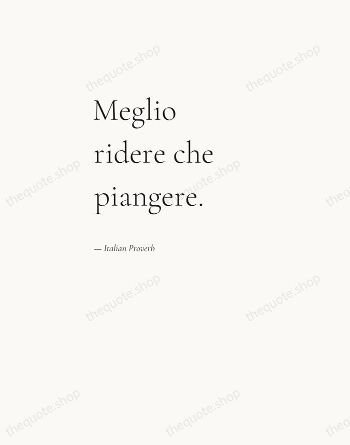 Meglio ridere che piangere. — Italian Proverb — Editorial Left Serif