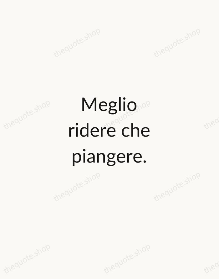 Meglio ridere che piangere. — Italian Proverb — Minimal Unsigned