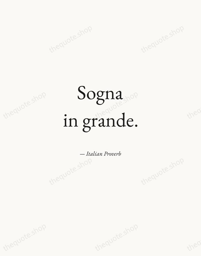 Sogna in grande. — Italian Proverb — Quiet Garamond