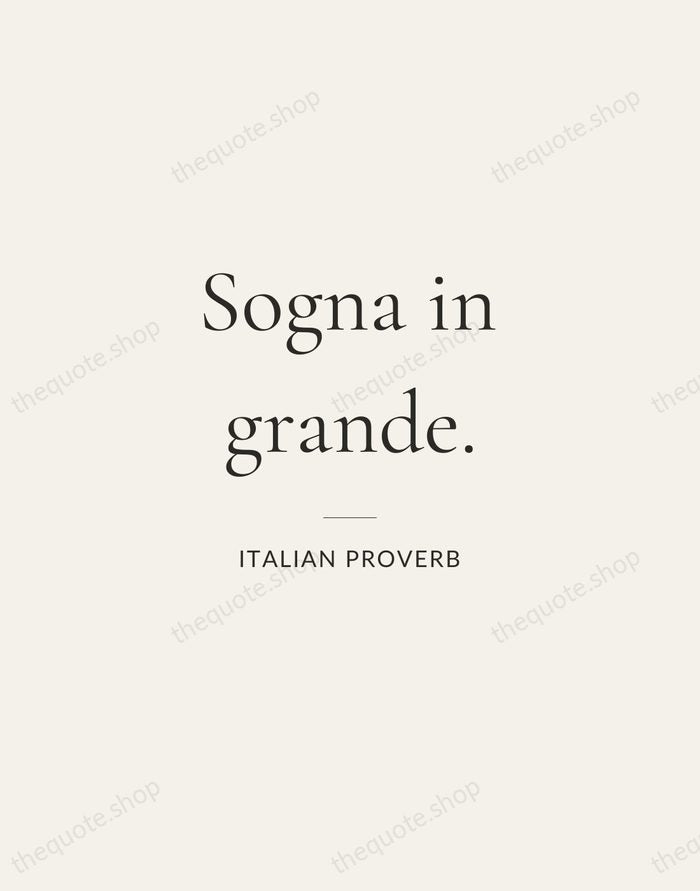Sogna in grande. — Italian Proverb — Gallery Rule
