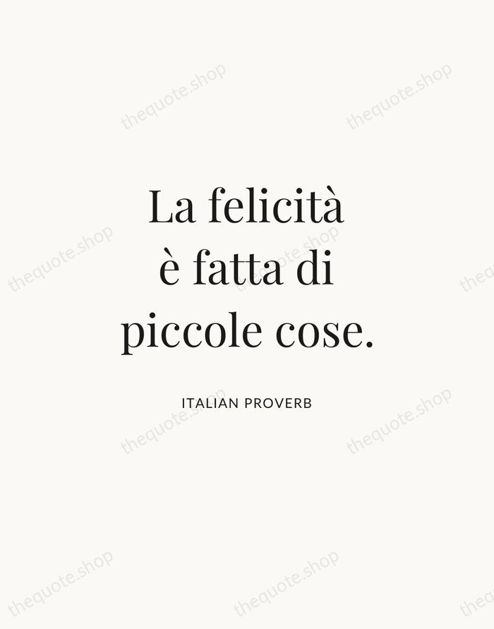 La felicità è fatta di piccole cose. — Italian Proverb | Printable Wall Art — Atelier Serif