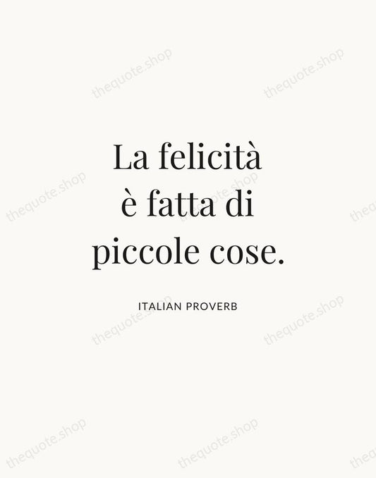 La felicità è fatta di piccole cose. — Italian Proverb | Printable Wall Art — Atelier Serif