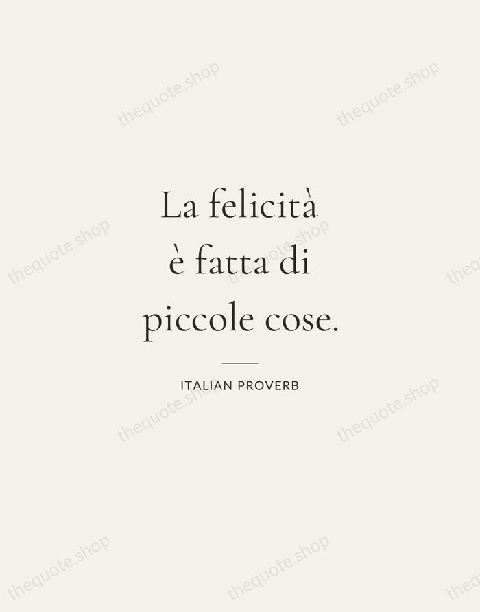 La felicità è fatta di piccole cose. — Italian Proverb — Gallery Rule