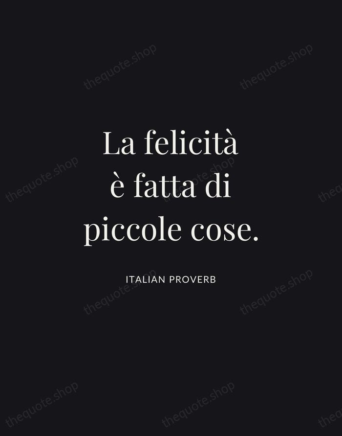 La felicità è fatta di piccole cose. — Italian Proverb | Printable Wall Art — Midnight Serif