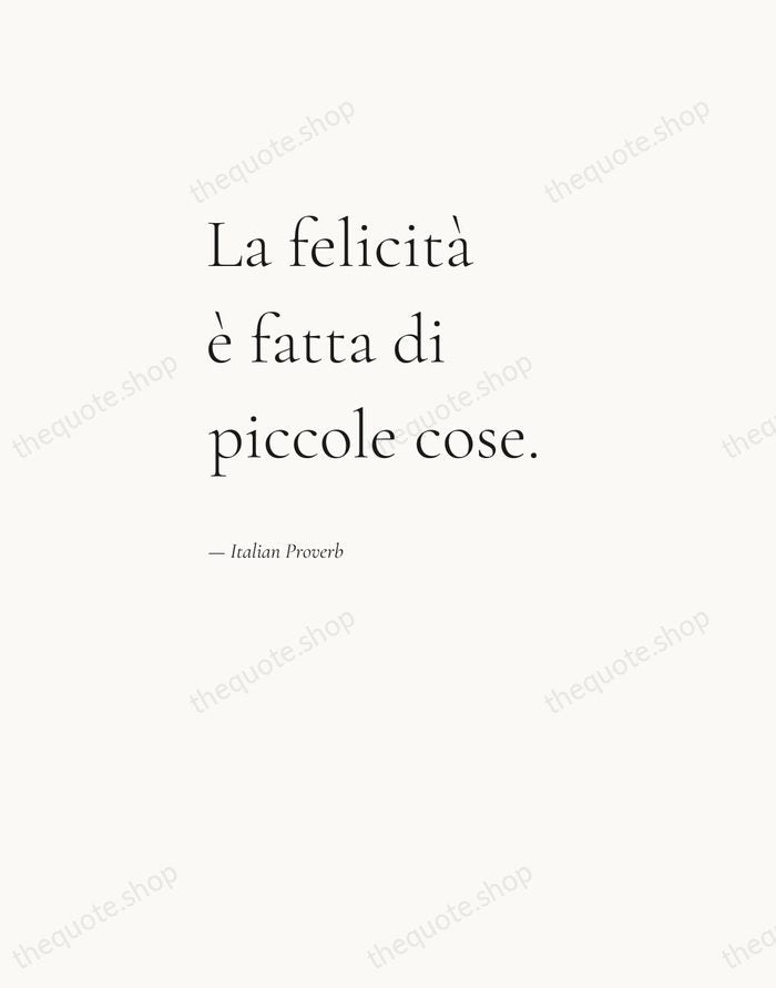 La felicità è fatta di piccole cose. — Italian Proverb — Editorial Left Serif