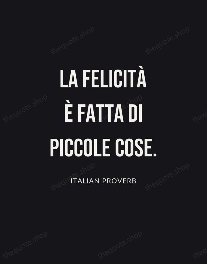 La felicità è fatta di piccole cose. — Italian Proverb | Printable Wall Art — Poster Condensed