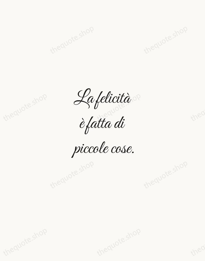 La felicità è fatta di piccole cose. — Italian Proverb — Script Whisper