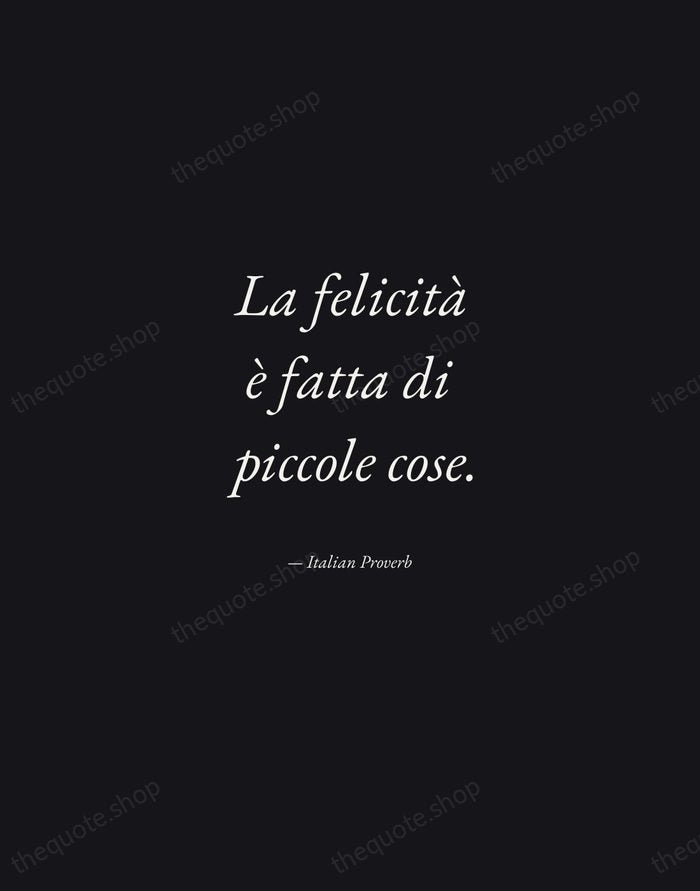 La felicità è fatta di piccole cose. — Italian Proverb — Manuscript Italic
