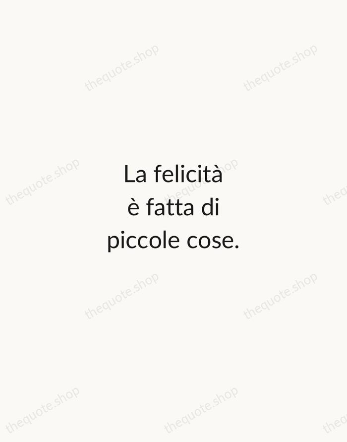 La felicità è fatta di piccole cose. — Italian Proverb — Minimal Unsigned
