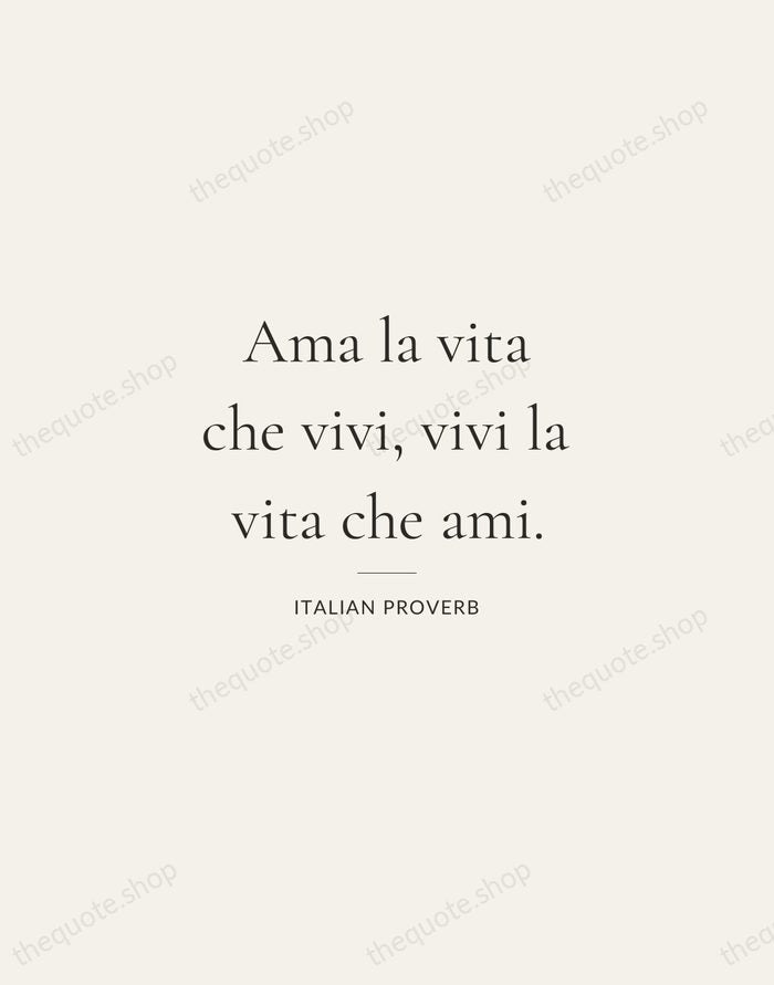 Ama la vita che vivi, vivi la vita che ami. — Italian Proverb — Gallery Rule