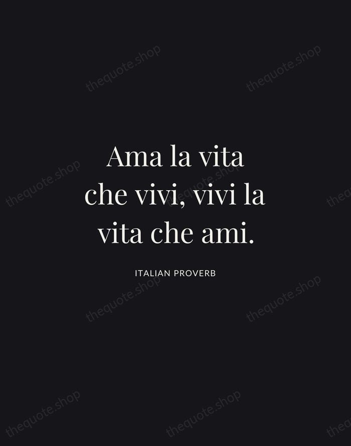 Ama la vita che vivi, vivi la vita che ami. — Italian Proverb | Printable Wall Art — Midnight Serif