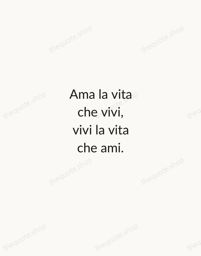 Ama la vita che vivi, vivi la vita che ami. — Italian Proverb — Minimal Unsigned