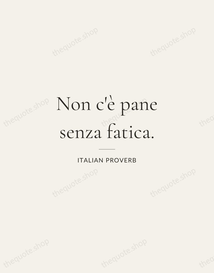 Non c'è pane senza fatica. — Italian Proverb — Gallery Rule