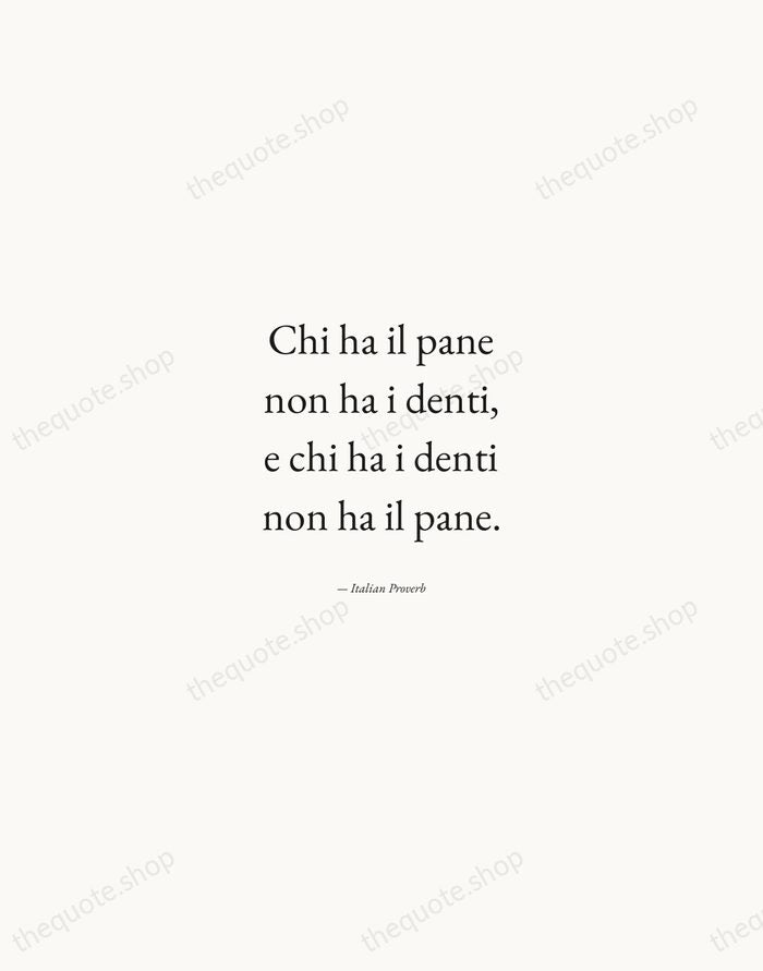 Chi ha il pane non ha i denti, e chi ha i… — Italian Proverb — Quiet Garamond