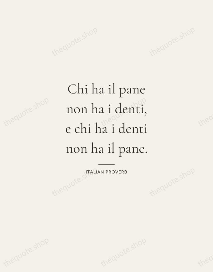 Chi ha il pane non ha i denti, e chi ha i… — Italian Proverb — Gallery Rule