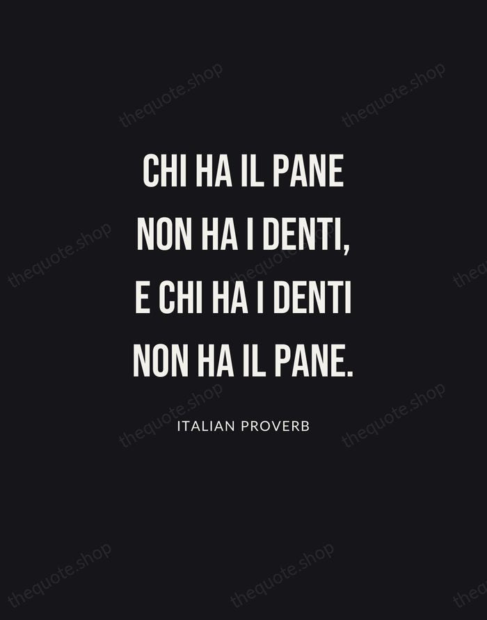 Chi ha il pane non ha i denti, e chi ha i… — Italian Proverb | Printable Wall Art — Poster Condensed