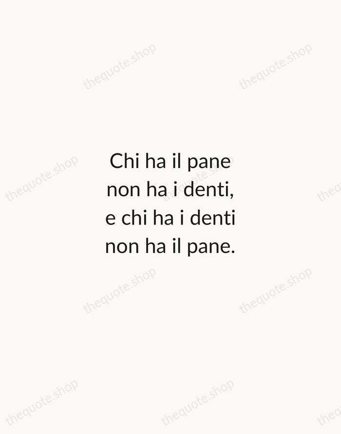Chi ha il pane non ha i denti, e chi ha i… — Italian Proverb — Minimal Unsigned