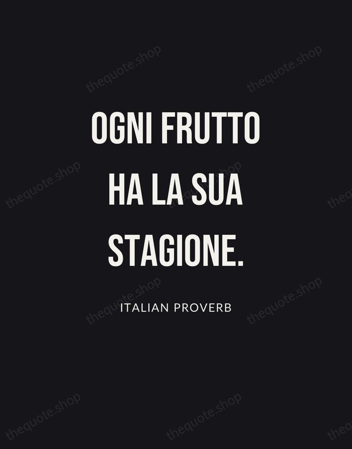 Ogni frutto ha la sua stagione. — Italian Proverb | Printable Wall Art — Poster Condensed