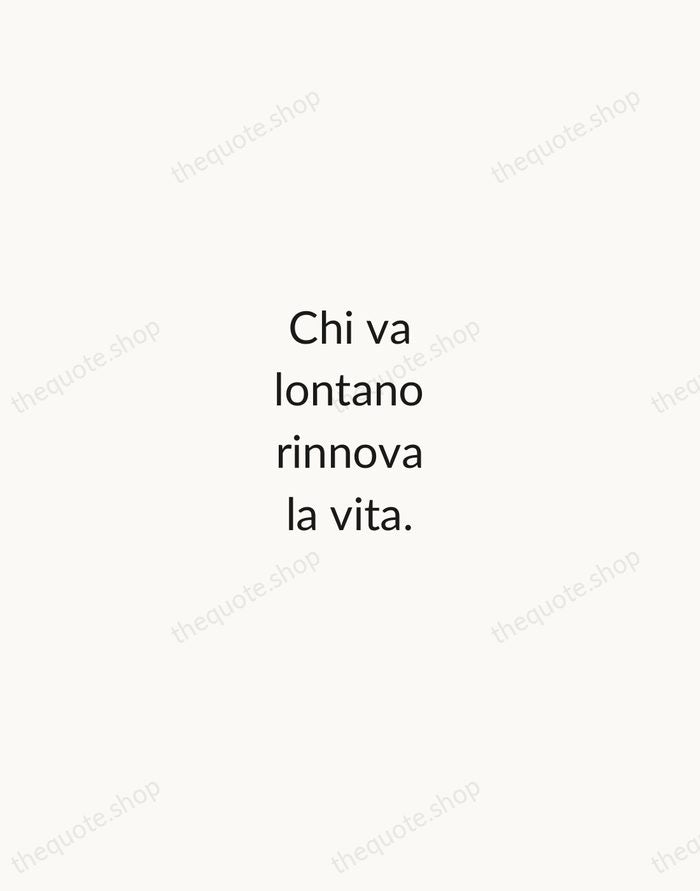 Chi va lontano rinnova la vita. — Italian Proverb — Minimal Unsigned