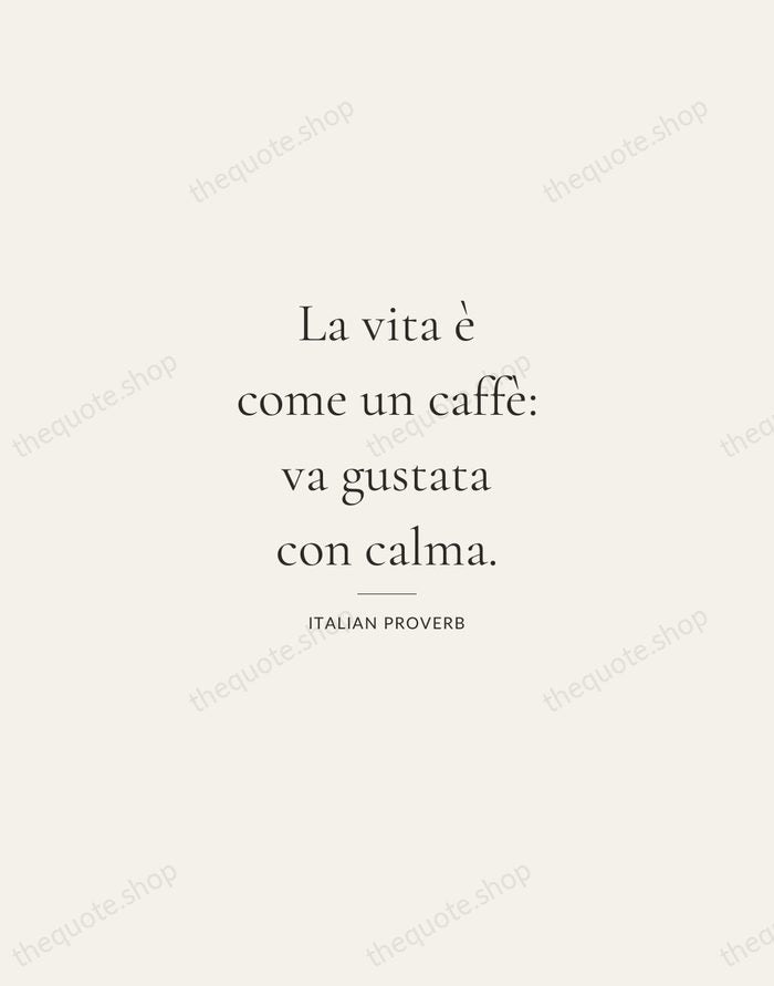 La vita è come un caffè: va gustata con calma. — Italian Proverb — Gallery Rule