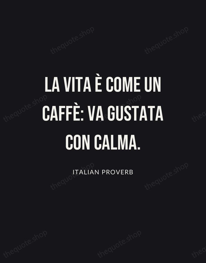 La vita è come un caffè: va gustata con calma. — Italian Proverb | Printable Wall Art — Poster Condensed