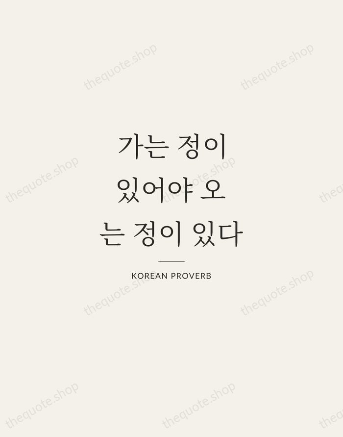 가는 정이 있어야 오는 정이 있다 — Korean Proverb — Gallery Rule