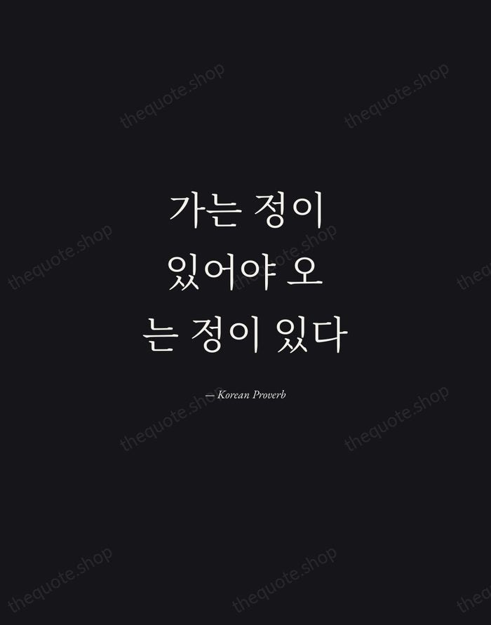 가는 정이 있어야 오는 정이 있다 — Korean Proverb — Manuscript Italic