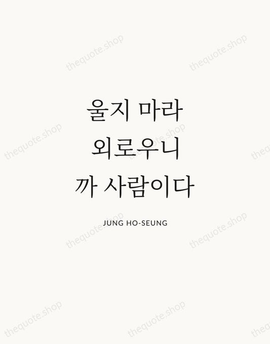 울지 마라 외로우니까 사람이다 — Jung Ho-seung | Printable Wall Art — Atelier Serif