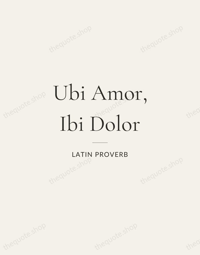 Ubi Amor, Ibi Dolor — Latin Proverb — Gallery Rule