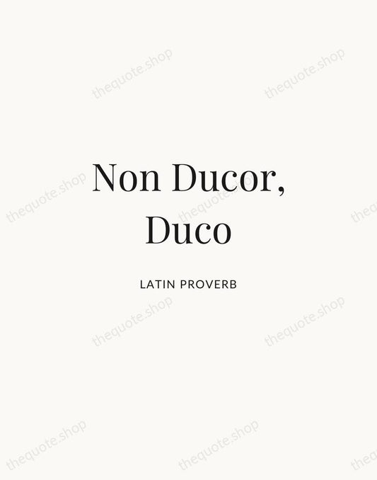 Non Ducor, Duco — Latin Proverb | Printable Wall Art — Atelier Serif