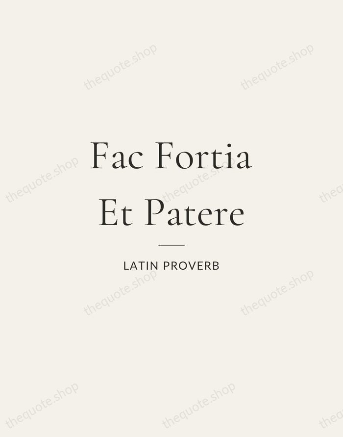 Fac Fortia Et Patere — Latin Proverb — Gallery Rule