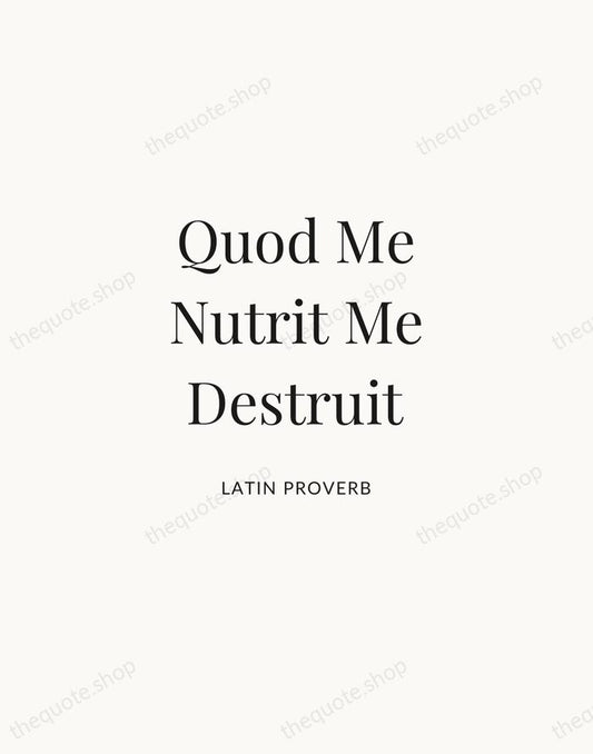 Quod Me Nutrit Me Destruit — Latin Proverb | Printable Wall Art — Atelier Serif