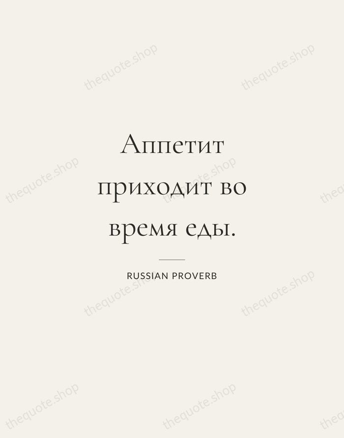 Аппетит приходит во время еды. — Russian Proverb — Gallery Rule