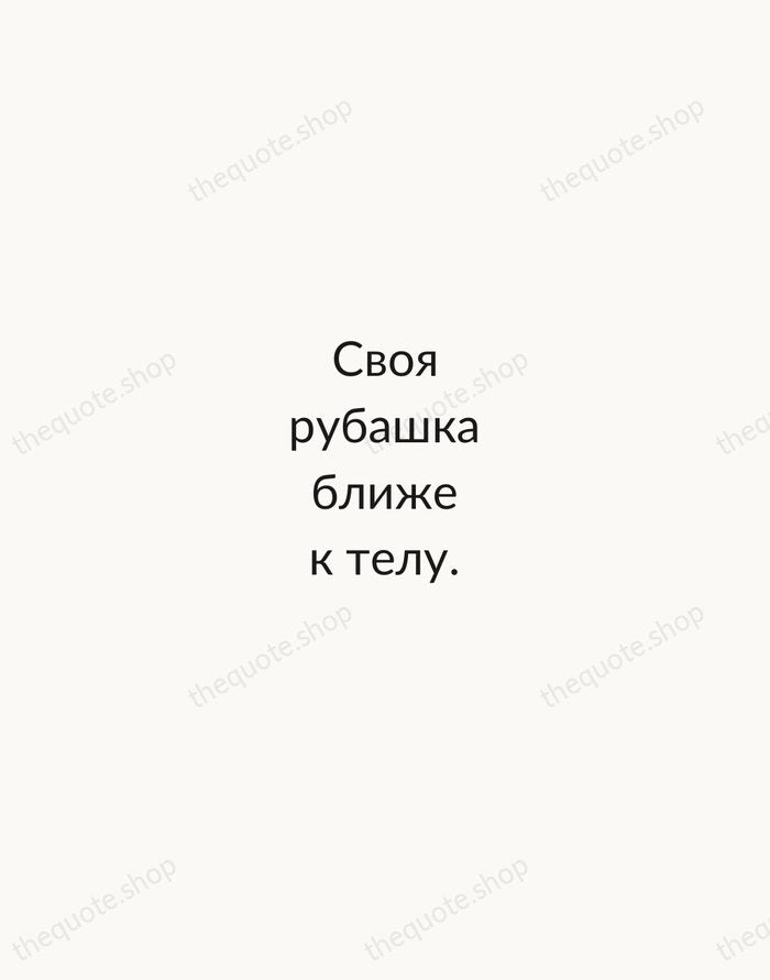 Своя рубашка ближе к телу. — Russian Proverb — Minimal Unsigned